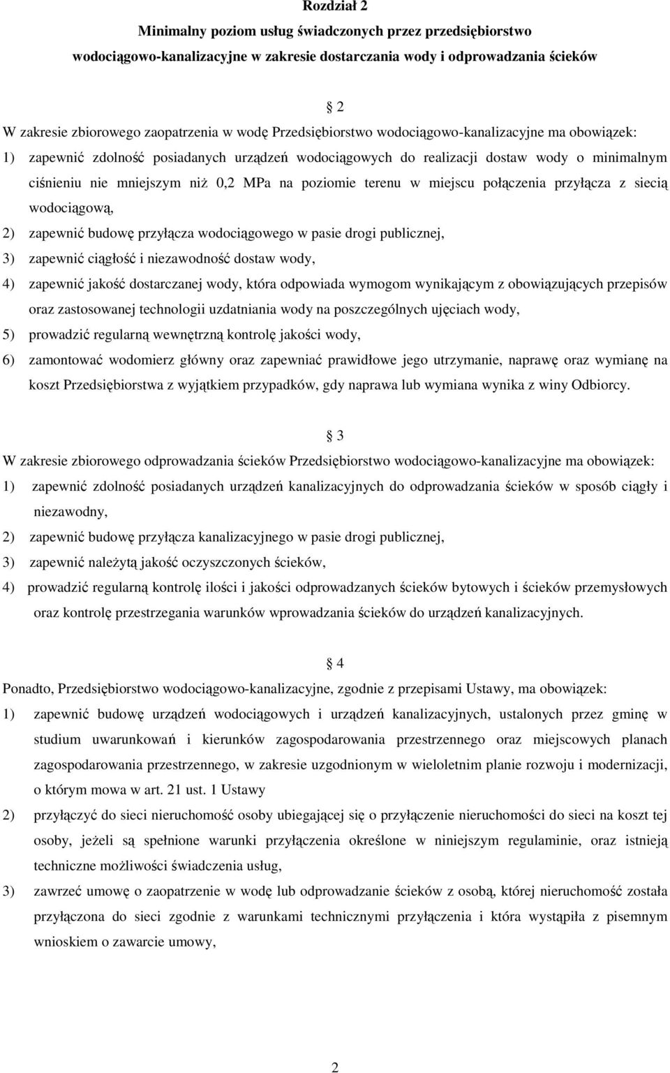 terenu w miejscu połączenia przyłącza z siecią wodociągową, 2) zapewnić budowę przyłącza wodociągowego w pasie drogi publicznej, 3) zapewnić ciągłość i niezawodność dostaw wody, 4) zapewnić jakość