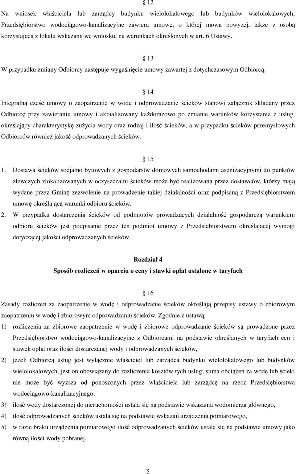 13 14 Integralną część umowy o zaopatrzenie w wodę i odprowadzanie ścieków stanowi załącznik składany przez Odbiorcę przy zawieraniu umowy i aktualizowany kaŝdorazowo po zmianie warunków korzystania