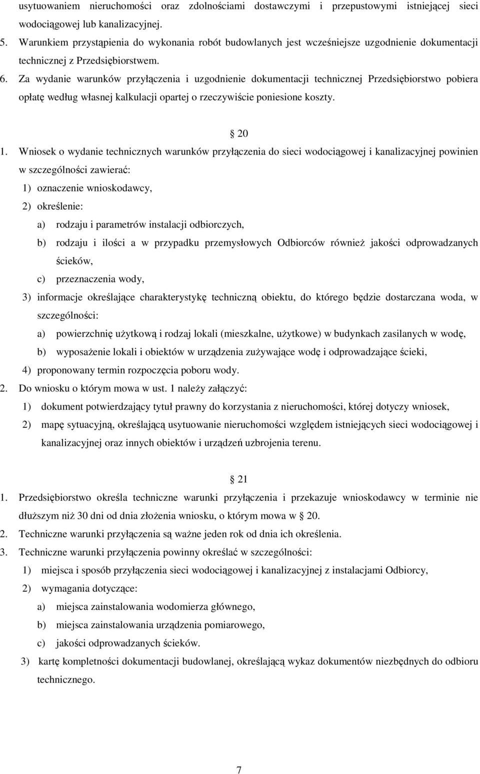 Za wydanie warunków przyłączenia i uzgodnienie dokumentacji technicznej Przedsiębiorstwo pobiera opłatę według własnej kalkulacji opartej o rzeczywiście poniesione koszty. 20 1.