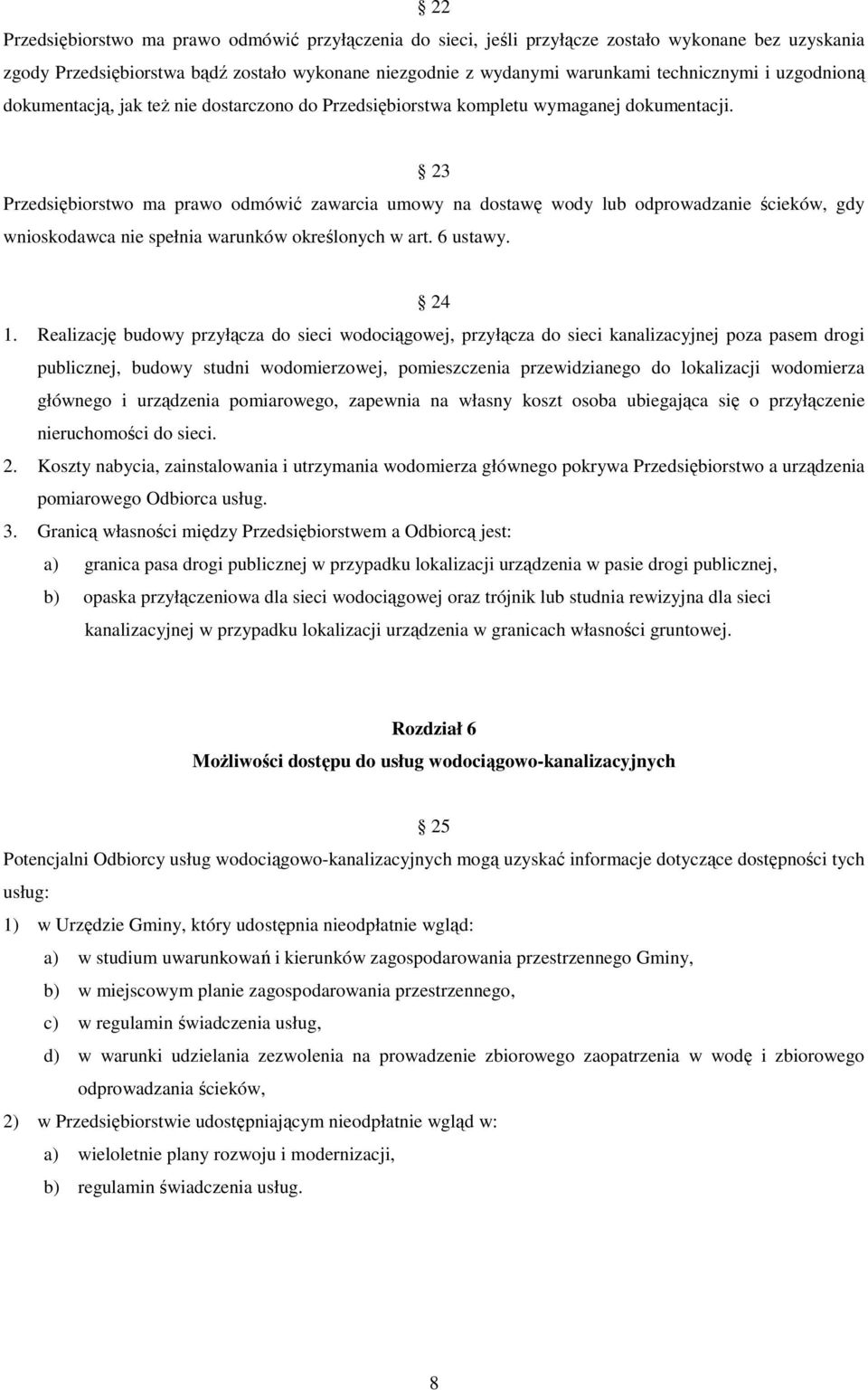 23 Przedsiębiorstwo ma prawo odmówić zawarcia umowy na dostawę wody lub odprowadzanie ścieków, gdy wnioskodawca nie spełnia warunków określonych w art. 6 ustawy. 24 1.
