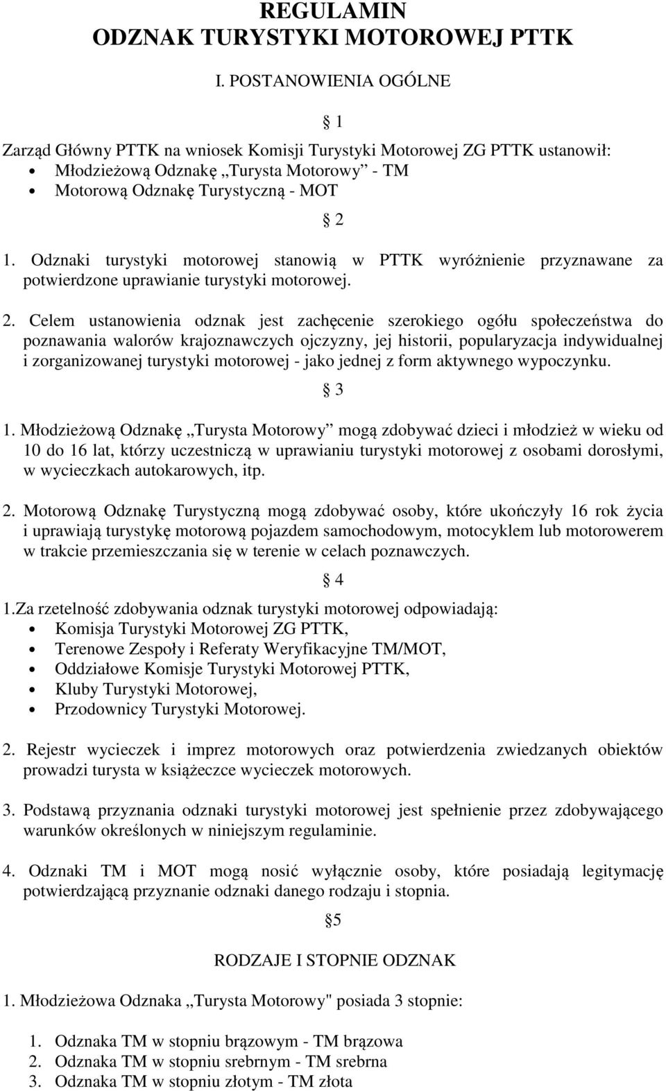 Odznaki turystyki motorowej stanowią w PTTK wyróżnienie przyznawane za potwierdzone uprawianie turystyki motorowej. 2.