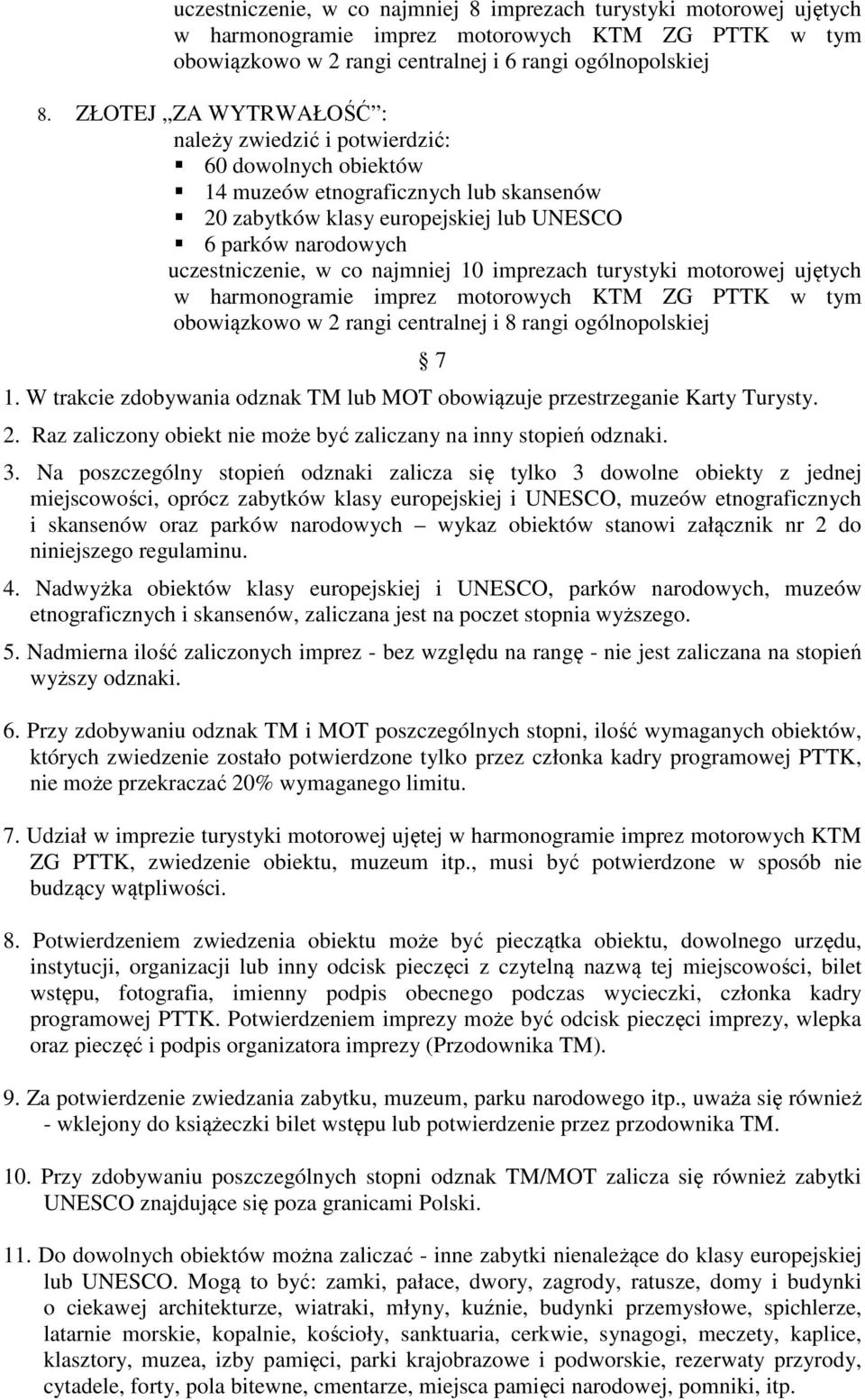 motorowej ujętych obowiązkowo w 2 rangi centralnej i 8 rangi ogólnopolskiej 1. W trakcie zdobywania odznak TM lub MOT obowiązuje przestrzeganie Karty Turysty. 2. Raz zaliczony obiekt nie może być zaliczany na inny stopień odznaki.