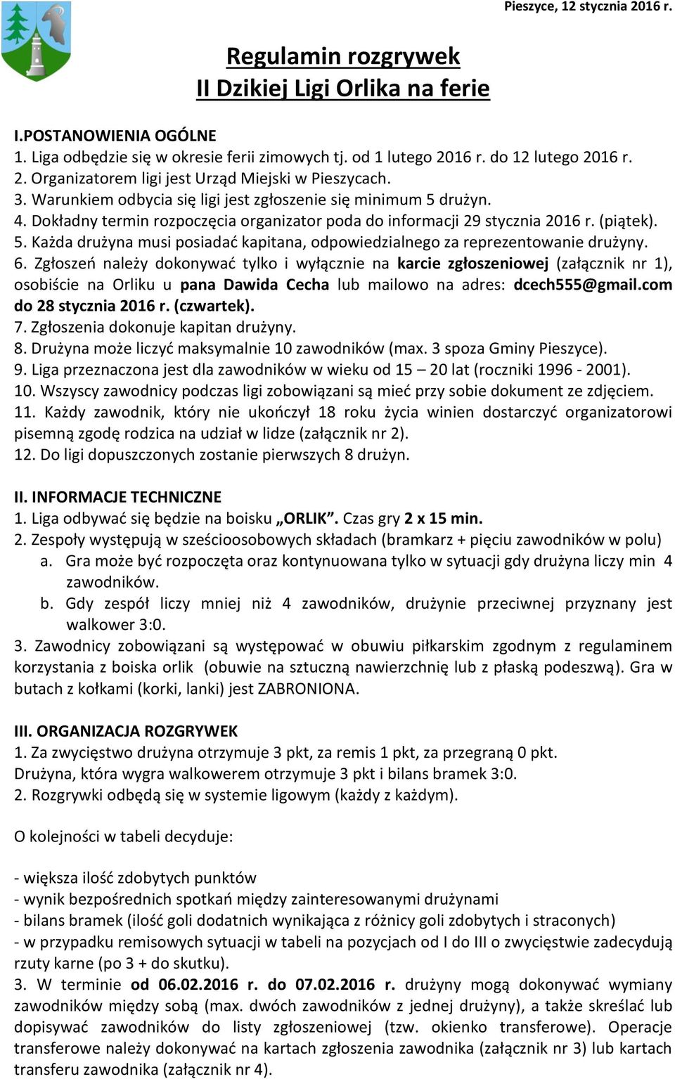 6. Zgłoszeń należy dokonywać tylko i wyłącznie na karcie zgłoszeniowej (załącznik nr 1), osobiście na Orliku u pana Dawida Cecha lub mailowo na adres: dcech555@gmail.com do 28 stycznia 2016 r.