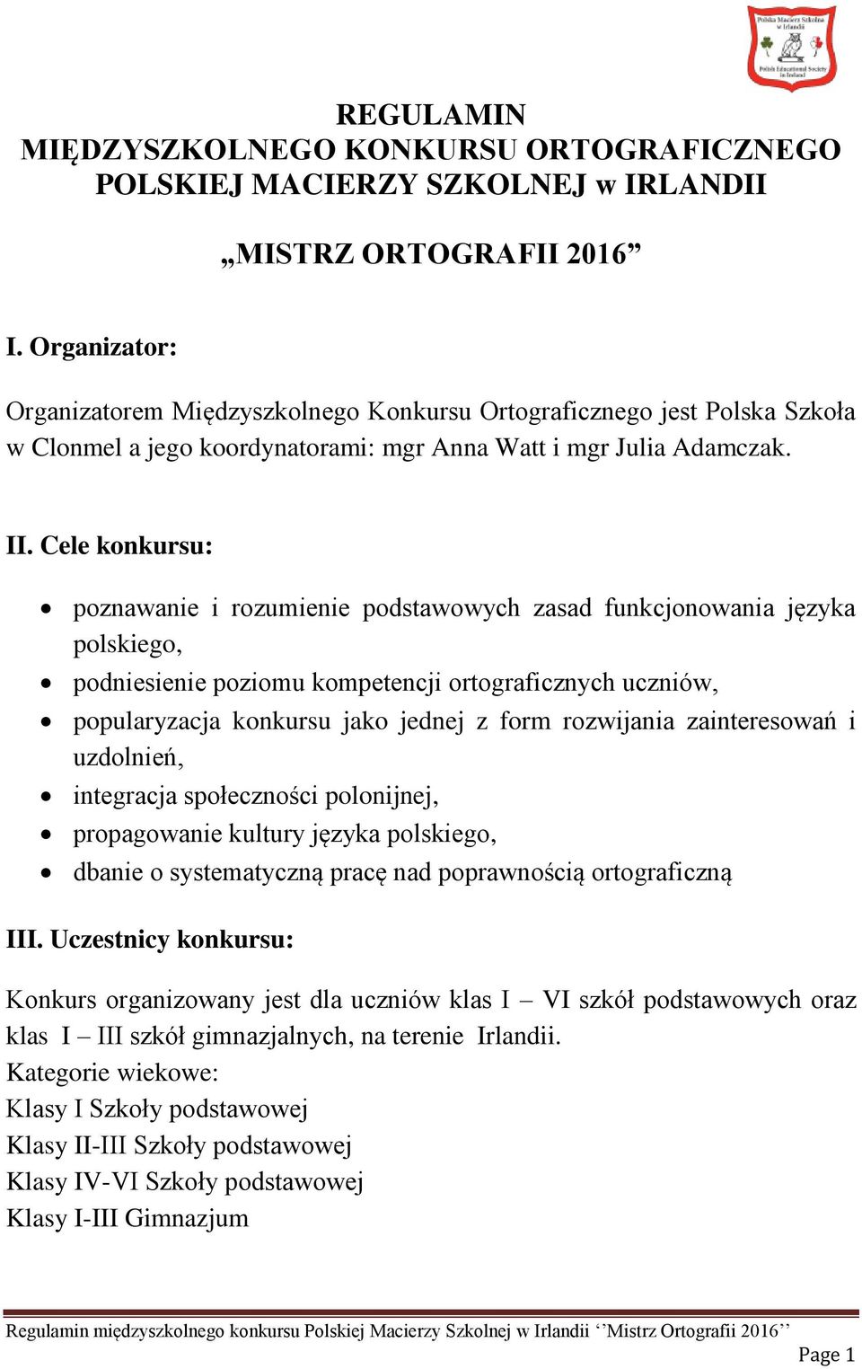 Cele konkursu: poznawanie i rozumienie podstawowych zasad funkcjonowania języka polskiego, podniesienie poziomu kompetencji ortograficznych uczniów, popularyzacja konkursu jako jednej z form