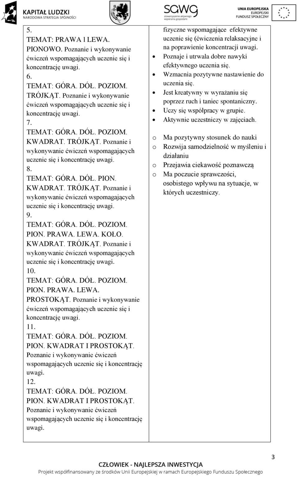 wykonywanie ćwiczeń wspomagających uczenie się i koncentrację uwagi 9 TEMAT: GÓRA DÓŁ POZIOM PION PRAWA LEWA KOŁO KWADRAT TRÓJKĄT Poznanie i wykonywanie ćwiczeń wspomagających uczenie się i