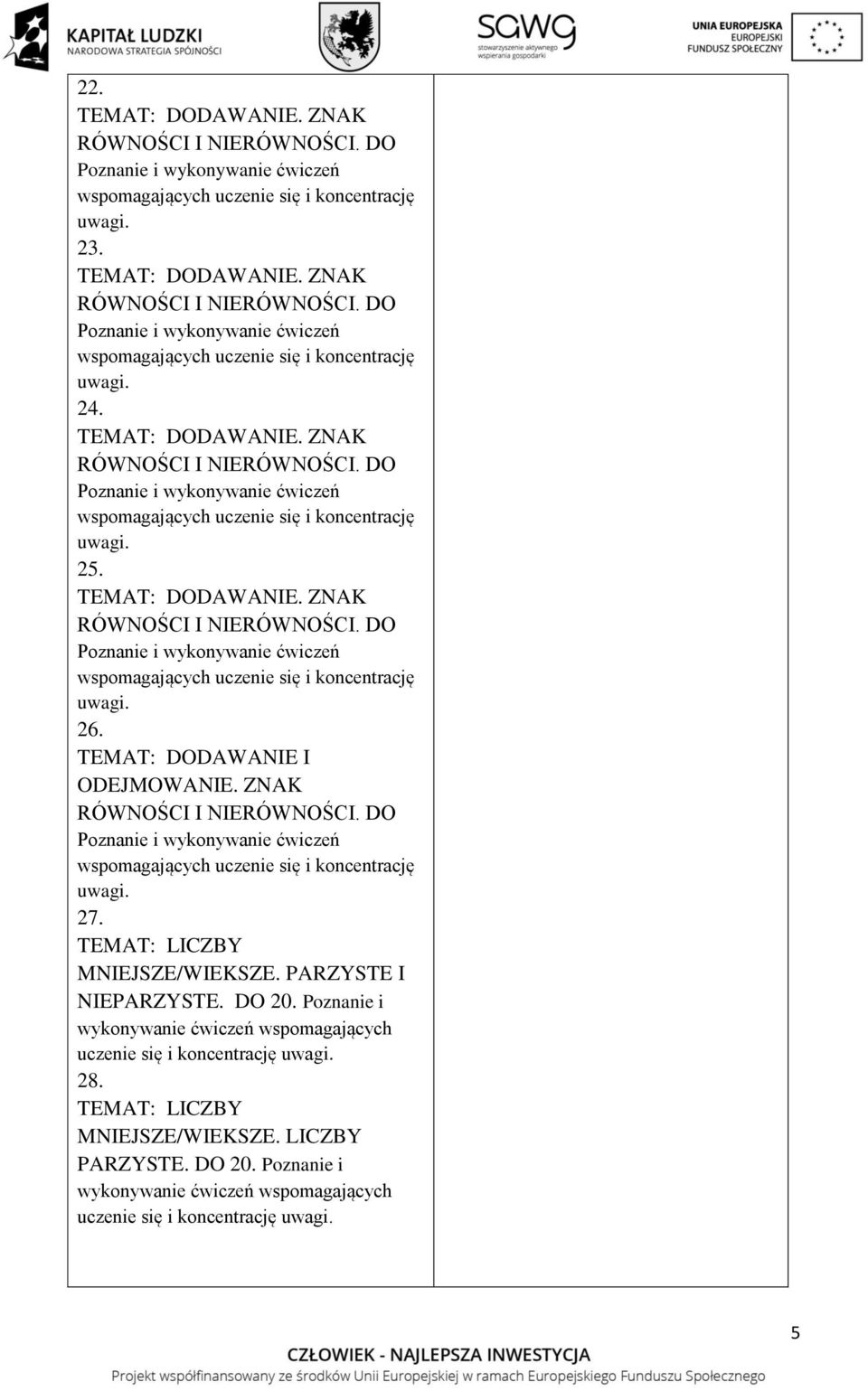 25 TEMAT: DODAWANIE ZNAK RÓWNOŚCI I NIERÓWNOŚCI DO Poznanie i wykonywanie ćwiczeń wspomagających uczenie się i koncentrację uwagi 26 TEMAT: DODAWANIE I ODEJMOWANIE ZNAK RÓWNOŚCI I NIERÓWNOŚCI DO