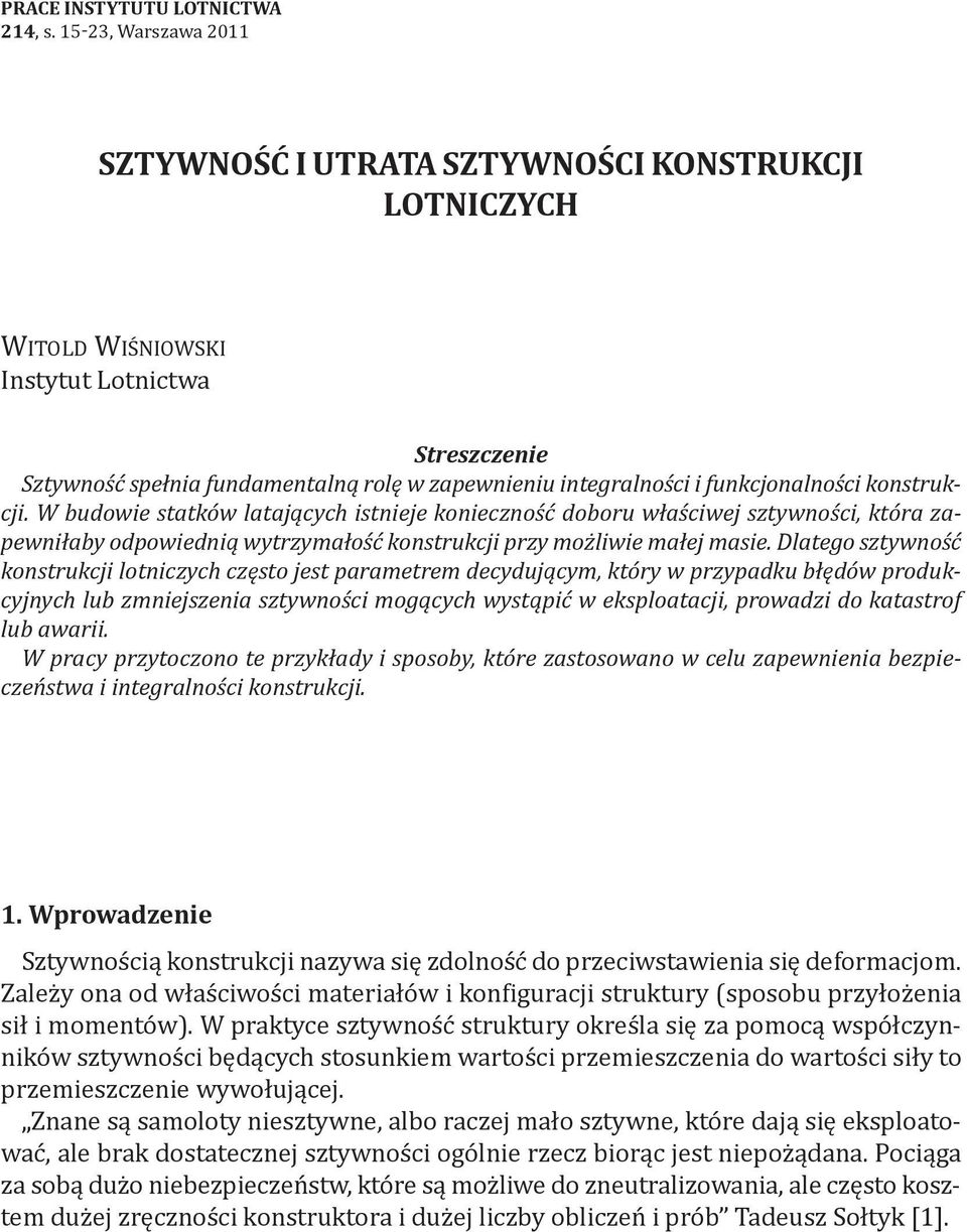 funkcjonalności konstrukcji. W budowie statków latających istnieje konieczność doboru właściwej sztywności, która zapewniłaby odpowiednią wytrzymałość konstrukcji przy możliwie małej masie.
