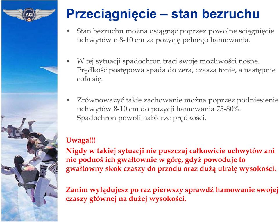 Zrównoważyć takie zachowanie można poprzez podniesienie uchwytów 8-10 cm do pozycji hamowania 75-80%. Spadochron powoli nabierze prędkości. Uwaga!