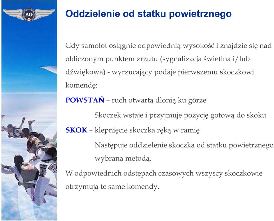 górze Skoczek wstaje i przyjmuje pozycję gotową do skoku SKOK klepnięcie skoczka ręką w ramię Następuje oddzielenie