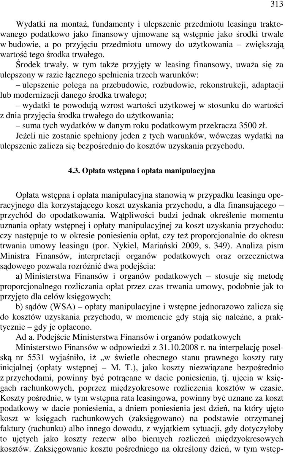 Środek trwały, w tym takŝe przyjęty w leasing finansowy, uwaŝa się za ulepszony w razie łącznego spełnienia trzech warunków: ulepszenie polega na przebudowie, rozbudowie, rekonstrukcji, adaptacji lub