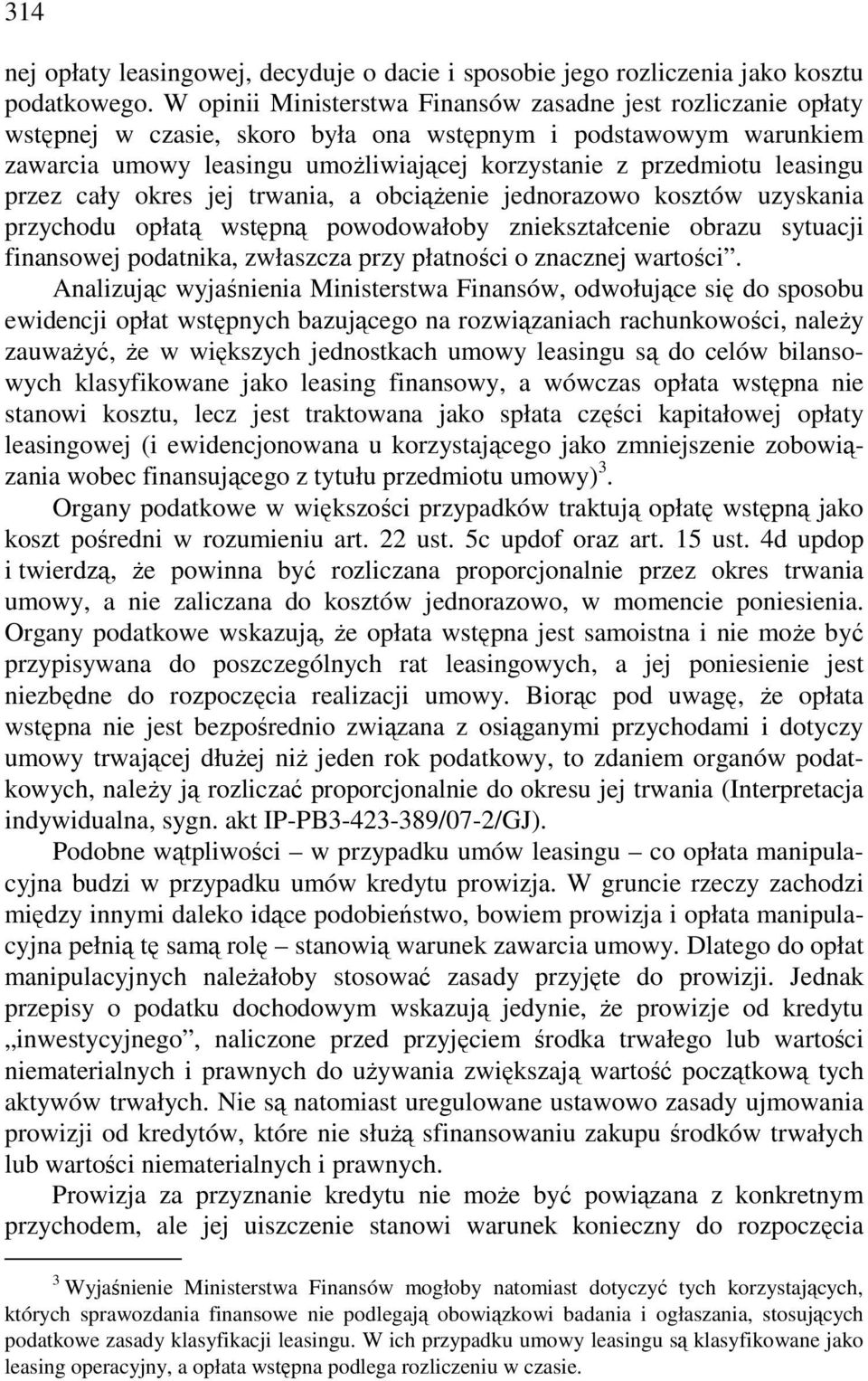 leasingu przez cały okres jej trwania, a obciąŝenie jednorazowo kosztów uzyskania przychodu opłatą wstępną powodowałoby zniekształcenie obrazu sytuacji finansowej podatnika, zwłaszcza przy płatności