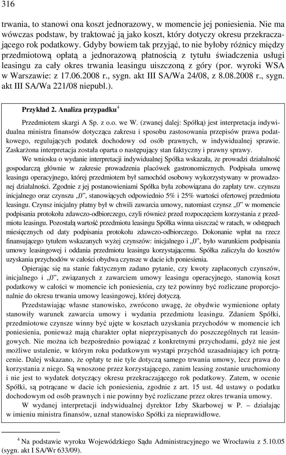 wyroki WSA w Warszawie: z 17.06.2008 r., sygn. akt III SA/Wa 24/08, z 8.08.2008 r., sygn. akt III SA/Wa 221/08 niepubl.). Przykład 2. Analiza przypadku 4 Przedmiotem skargi A Sp. z o.o. we W.