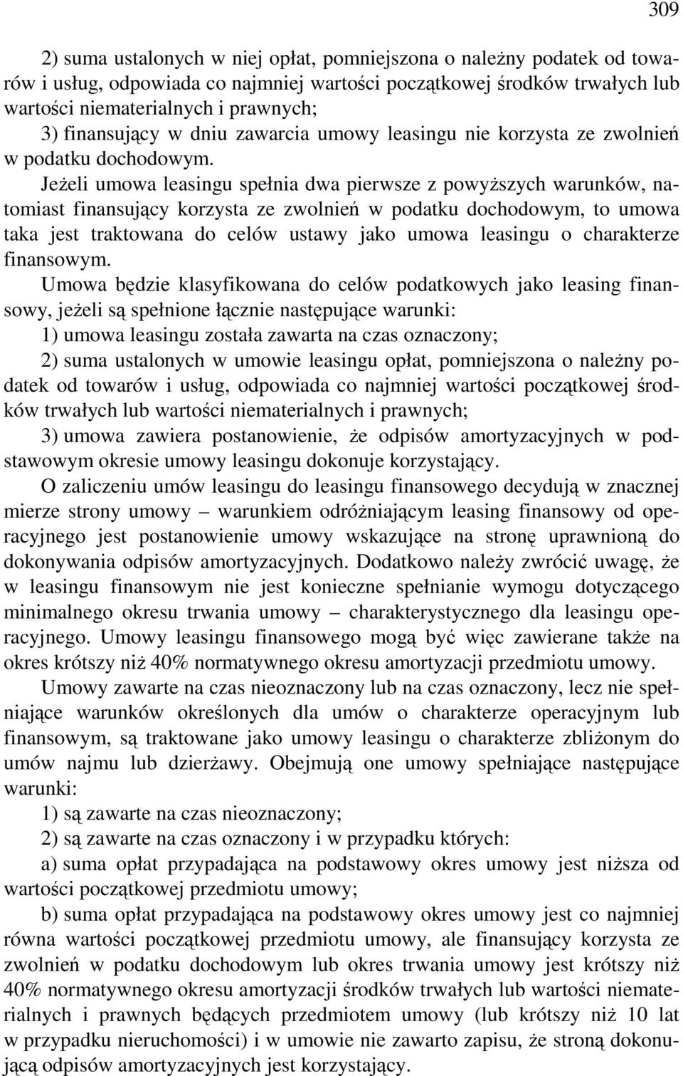 JeŜeli umowa leasingu spełnia dwa pierwsze z powyŝszych warunków, natomiast finansujący korzysta ze zwolnień w podatku dochodowym, to umowa taka jest traktowana do celów ustawy jako umowa leasingu o