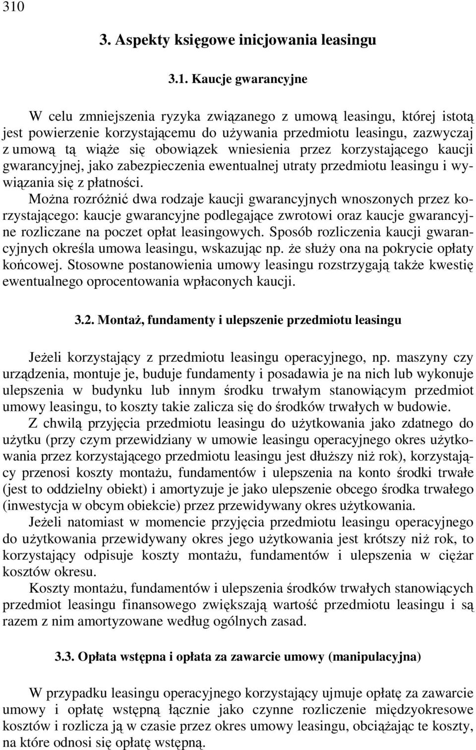 MoŜna rozróŝnić dwa rodzaje kaucji gwarancyjnych wnoszonych przez korzystającego: kaucje gwarancyjne podlegające zwrotowi oraz kaucje gwarancyjne rozliczane na poczet opłat leasingowych.