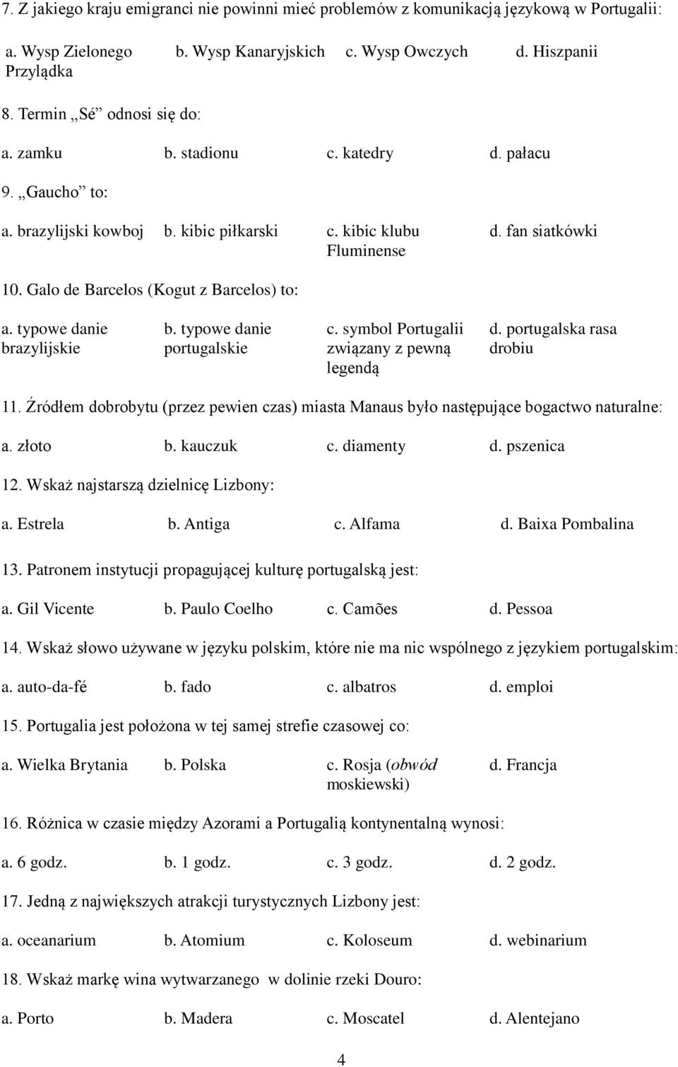 Galo de Barcelos (Kogut z Barcelos) to: a. typowe danie brazylijskie b. typowe danie portugalskie c. symbol Portugalii związany z pewną legendą d. portugalska rasa drobiu 11.