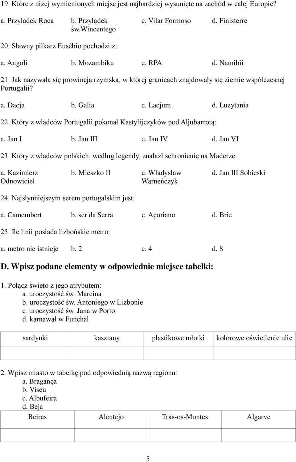 Galia c. Lacjum d. Luzytania 22. Który z władców Portugalii pokonał Kastylijczyków pod Aljubarrotą: a. Jan I b. Jan III c. Jan IV d. Jan VI 23.