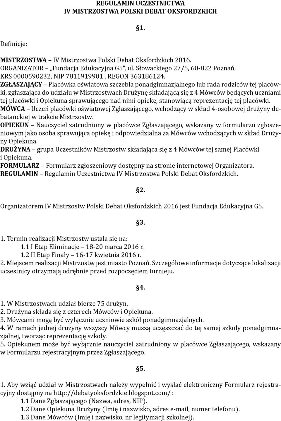 ZGŁASZAJĄCY Placówka oświatowa szczebla ponadgimnazjalnego lub rada rodziców tej placówki, zgłaszająca do udziału w Mistrzostwach Drużynę składającą się z 4 Mówców będących uczniami tej placówki i