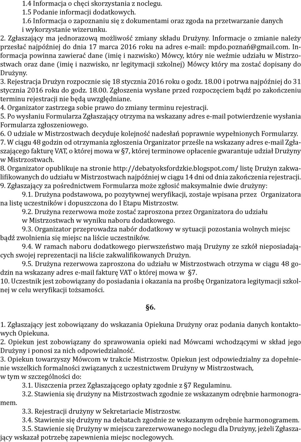 Informacja powinna zawierać dane (imię i nazwisko) Mówcy, który nie weźmie udziału w Mistrzostwach oraz dane (imię i nazwisko, nr legitymacji szkolnej) Mówcy który ma zostać dopisany do Drużyny. 3.