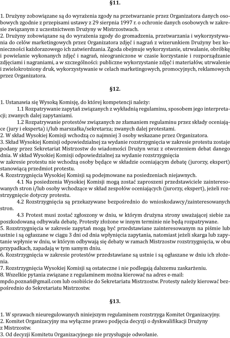 Drużyny zobowiązane są do wyrażenia zgody do gromadzenia, przetwarzania i wykorzystywania do celów marketingowych przez Organizatora zdjęć i nagrań z wizerunkiem Drużyny bez konieczności