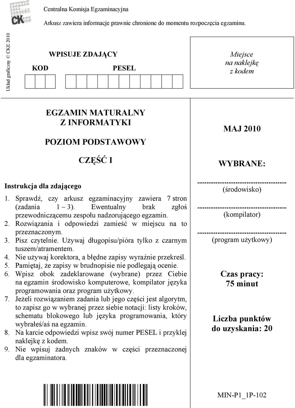 Sprawd, czy arkusz egzaminacyjny zawiera 7 stron (zadania 1 3). Ewentualny brak zg o przewodnicz cemu zespo u nadzoruj cego egzamin. 2. Rozwi zania i odpowiedzi zamie w miejscu na to przeznaczonym. 3. Pisz czytelnie.