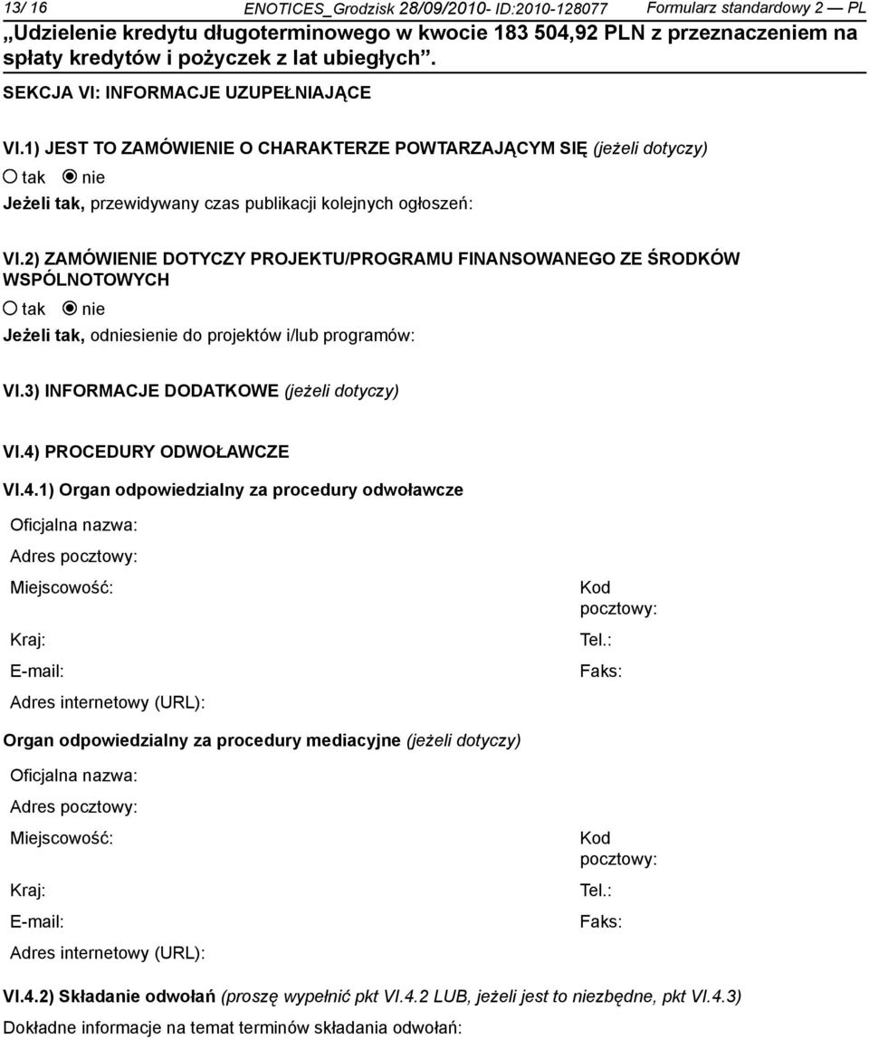 2) ZAMÓWIENIE DOTYCZY PROJEKTU/PROGRAMU FINANSOWANEGO ZE ŚRODKÓW WSPÓLNOTOWYCH Jeżeli, odsie do projektów i/lub programów: VI.3) INFORMACJE DODATKOWE (jeżeli dotyczy) VI.4)