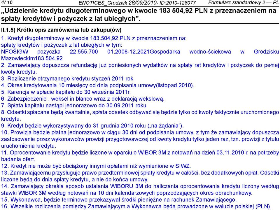 Zamawiający dopuszcza refundację już posionych wydatków na spłaty rat kredytów i pożyczek do pełnej kwoty kredytu. 3. Rozlicze otrzymanego kredytu styczeń 2011 rok 4.