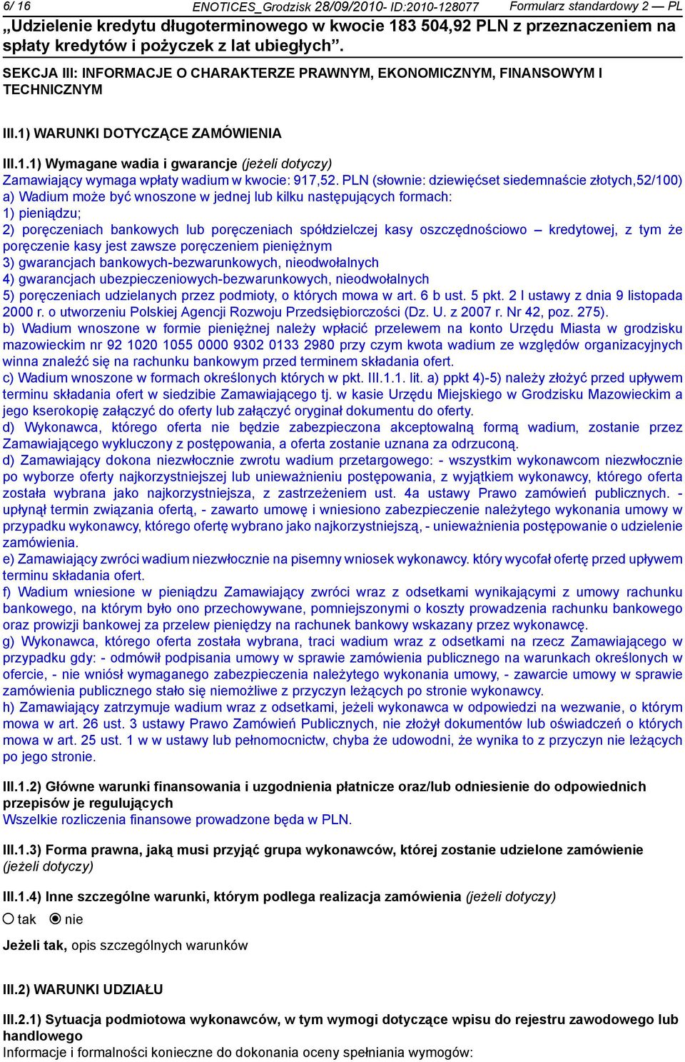 PLN (słow: dziewięćset siedemnaście złotych,52/100) a) Wadium może być wnoszone w jednej lub kilku następujących formach: 1) pieniądzu; 2) poręczeniach bankowych lub poręczeniach spółdzielczej kasy