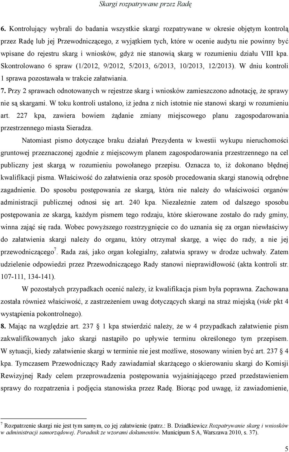 rejestru skarg i wniosków, gdyż nie stanowią skarg w rozumieniu działu VIII kpa. Skontrolowano 6 spraw (1/2012, 9/2012, 5/2013, 6/2013, 10/2013, 12/2013).
