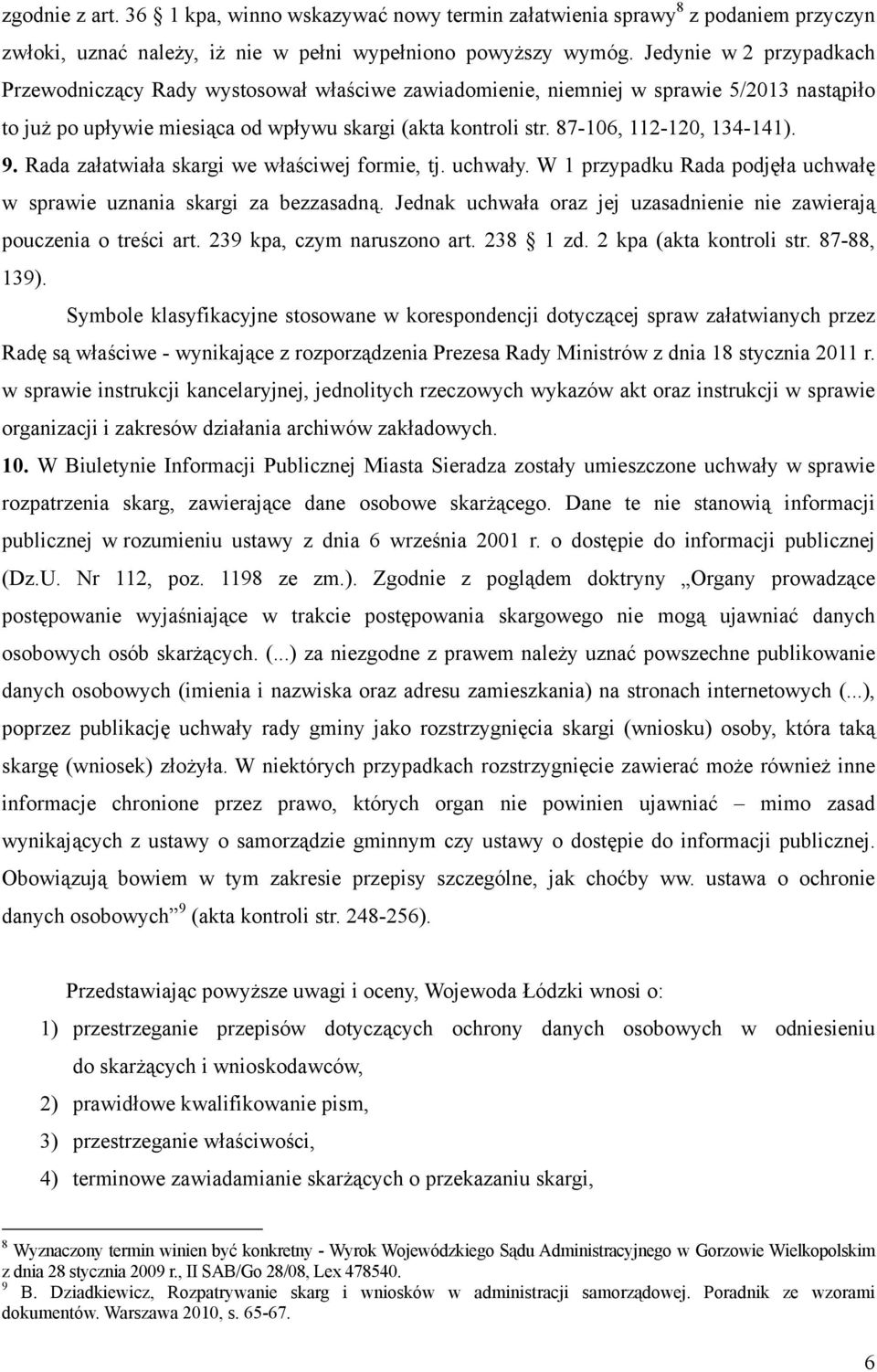 87-106, 112-120, 134-141). 9. Rada załatwiała skargi we właściwej formie, tj. uchwały. W 1 przypadku Rada podjęła uchwałę w sprawie uznania skargi za bezzasadną.