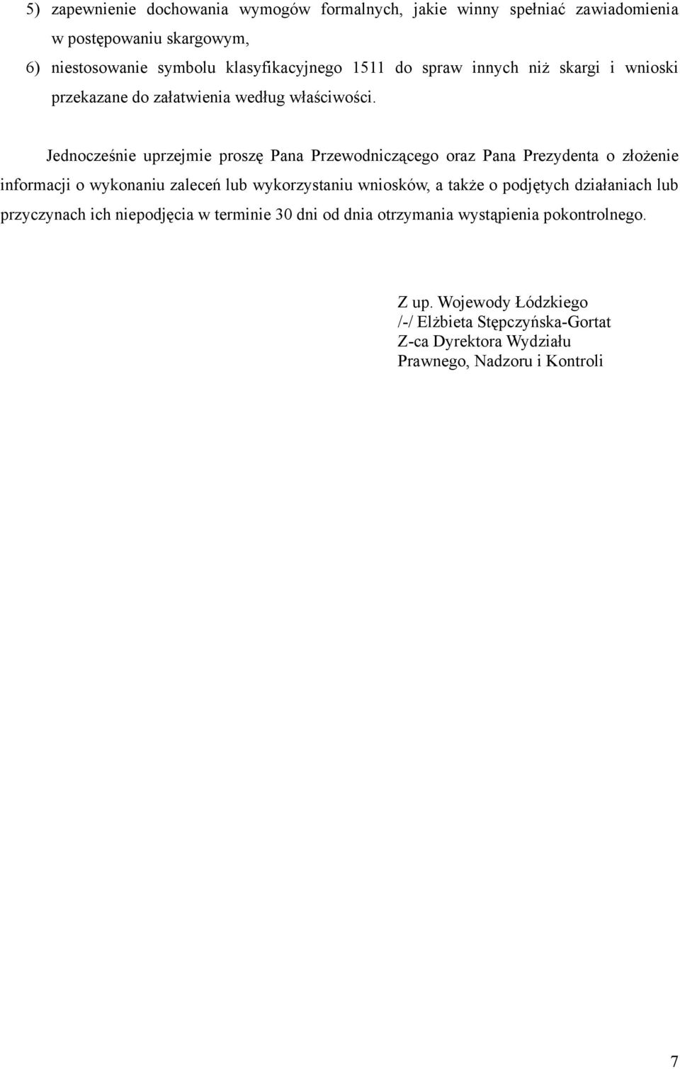 Jednocześnie uprzejmie proszę Pana Przewodniczącego oraz Pana Prezydenta o złożenie informacji o wykonaniu zaleceń lub wykorzystaniu wniosków, a także o