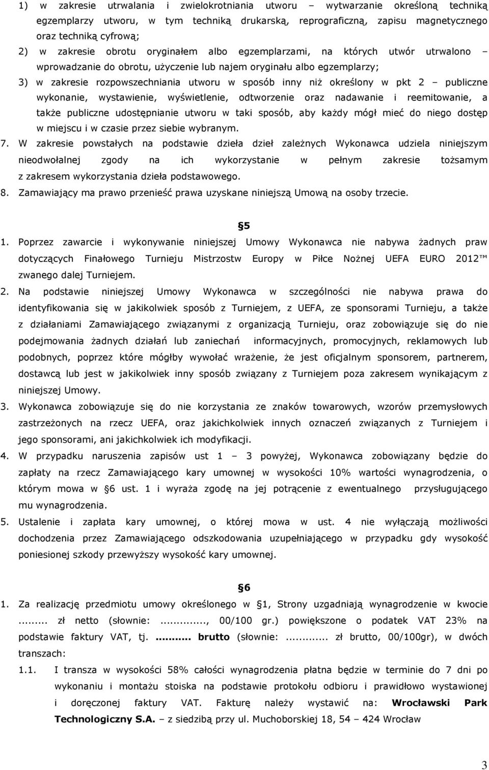 niŝ określony w pkt 2 publiczne wykonanie, wystawienie, wyświetlenie, odtworzenie oraz nadawanie i reemitowanie, a takŝe publiczne udostępnianie utworu w taki sposób, aby kaŝdy mógł mieć do niego