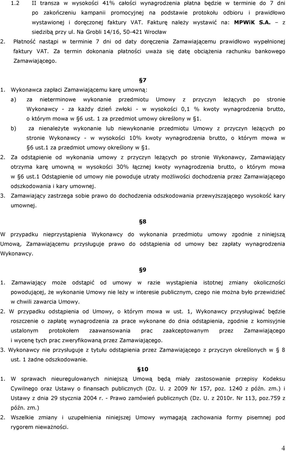 Płatność nastąpi w terminie 7 dni od daty doręczenia Zamawiającemu prawidłowo wypełnionej faktury VAT. Za termin dokonania płatności uwaŝa się datę obciąŝenia rachunku bankowego Zamawiającego. 7 1.