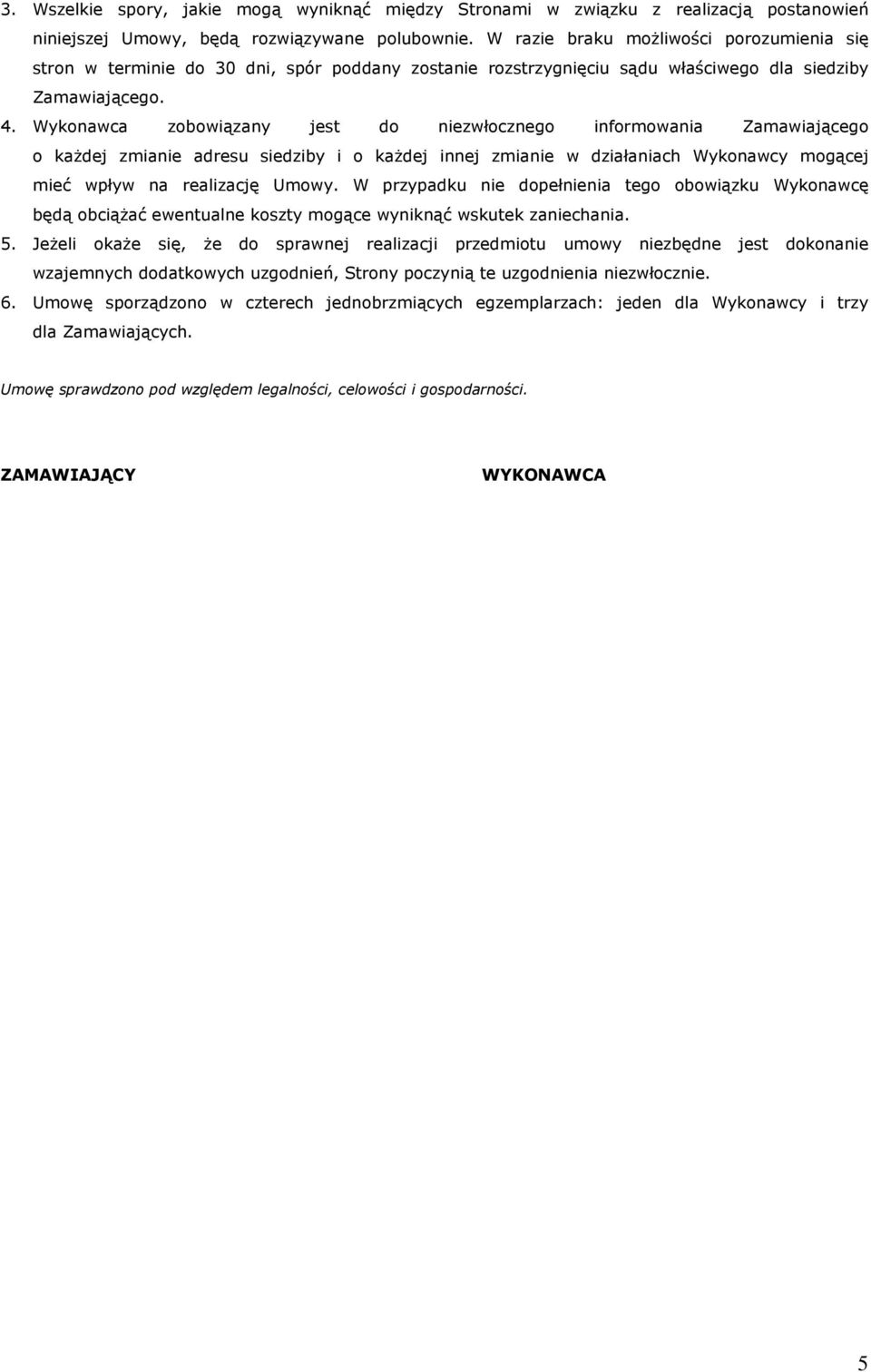 Wykonawca zobowiązany jest do niezwłocznego informowania Zamawiającego o kaŝdej zmianie adresu siedziby i o kaŝdej innej zmianie w działaniach Wykonawcy mogącej mieć wpływ na realizację Umowy.