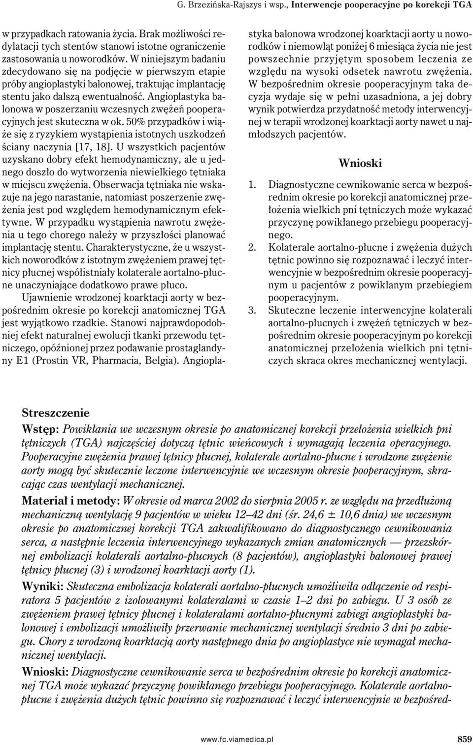 ngioplastyka balonowa w poszerzaniu wczesnych zwężeń pooperacyjnych jest skuteczna w ok. 50% przypadków i wiąże się z ryzykiem wystąpienia istotnych uszkodzeń ściany naczynia [17, 18].