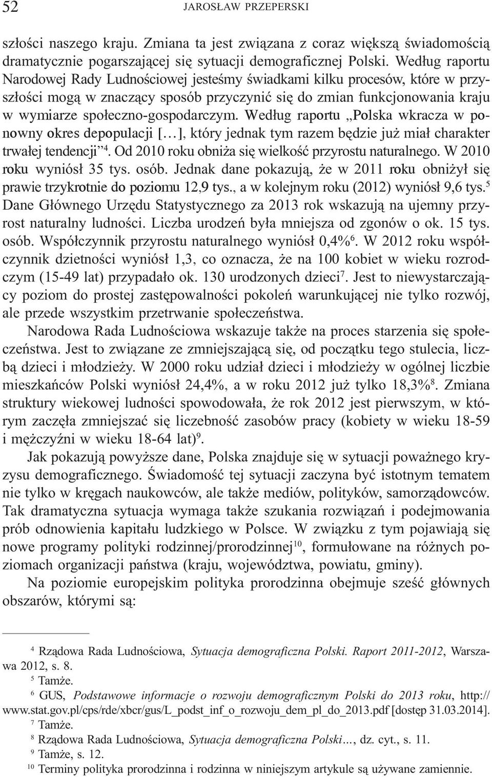 Wed³ug raportu Polska wkracza w ponowny okres depopulacji [ ], który jednak tym razem bêdzie ju mia³ charakter trwa³ej tendencji 4. Od 2010 roku obni a siê wielkoœæ przyrostu naturalnego.