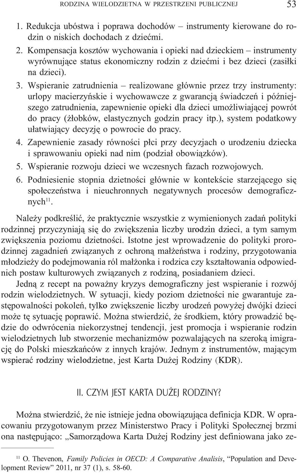 Wspieranie zatrudnienia realizowane g³ównie przez trzy instrumenty: urlopy macierzyñskie i wychowawcze z gwarancj¹ œwiadczeñ i póÿniejszego zatrudnienia, zapewnienie opieki dla dzieci umo liwiaj¹cej