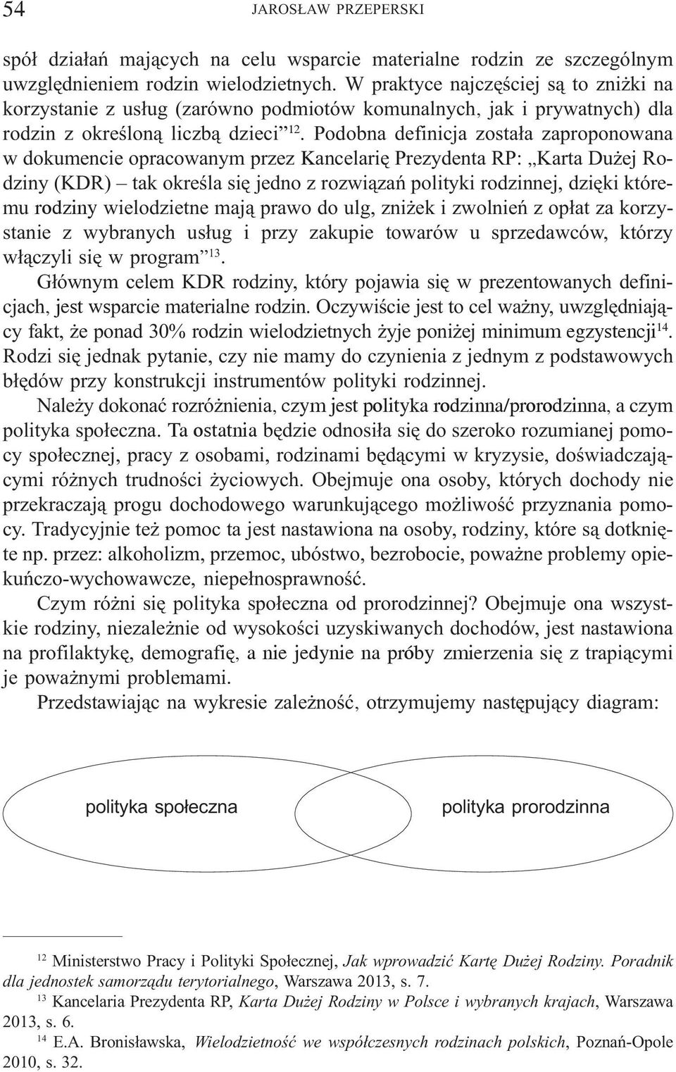 Podobna definicja zosta³a zaproponowana w dokumencie opracowanym przez Kancelariê Prezydenta RP: Karta Du ej Rodziny (KDR) tak okreœla siê jedno z rozwi¹zañ polityki rodzinnej, dziêki któremu rodziny