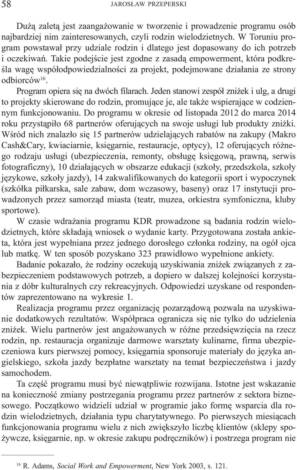 Takie podejœcie jest zgodne z zasad¹ empowerment, która podkreœla wagê wspó³odpowiedzialnoœci za projekt, podejmowane dzia³ania ze strony odbiorców 16. Program opiera siê na dwóch filarach.