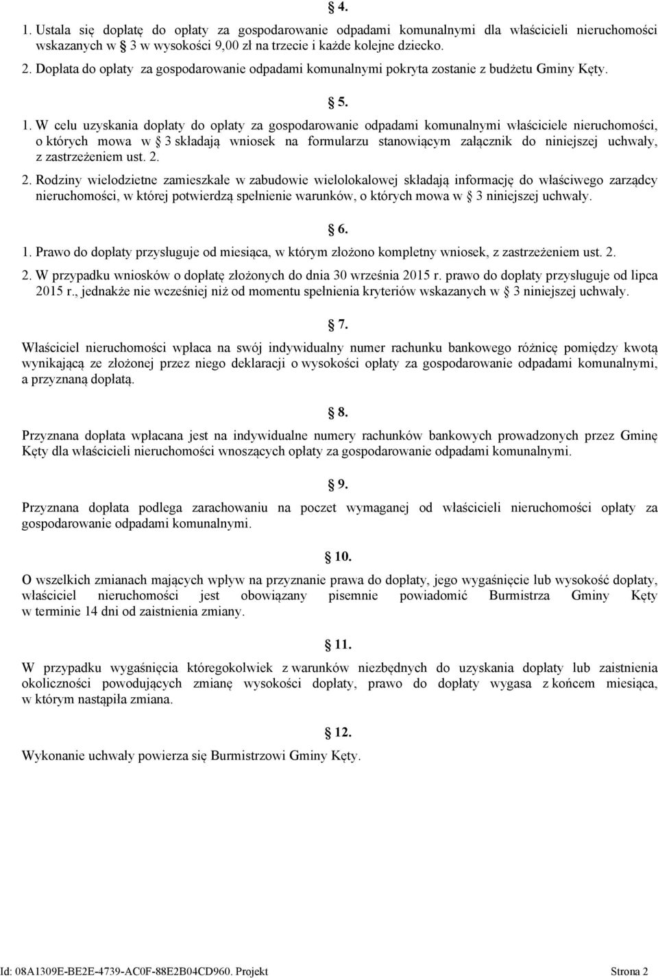 W celu uzyskania dopłaty do opłaty za gospodarowanie odpadami komunalnymi właściciele nieruchomości, o których mowa w 3 składają wniosek na formularzu stanowiącym załącznik do niniejszej uchwały, z