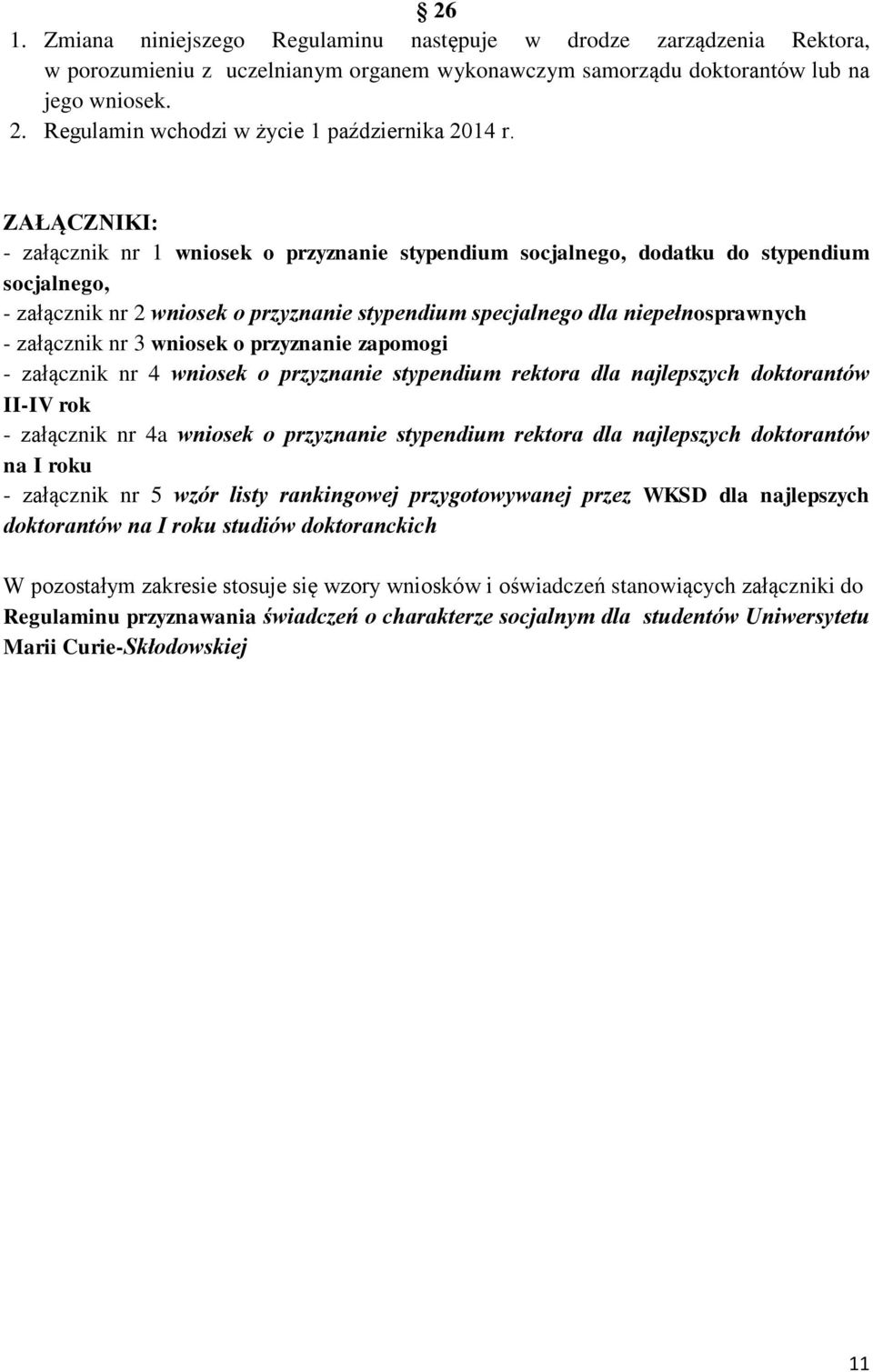 ZAŁĄCZNIKI: - załącznik nr 1 wniosek o przyznanie stypendium socjalnego, dodatku do stypendium socjalnego, - załącznik nr 2 wniosek o przyznanie stypendium specjalnego dla niepełnosprawnych -