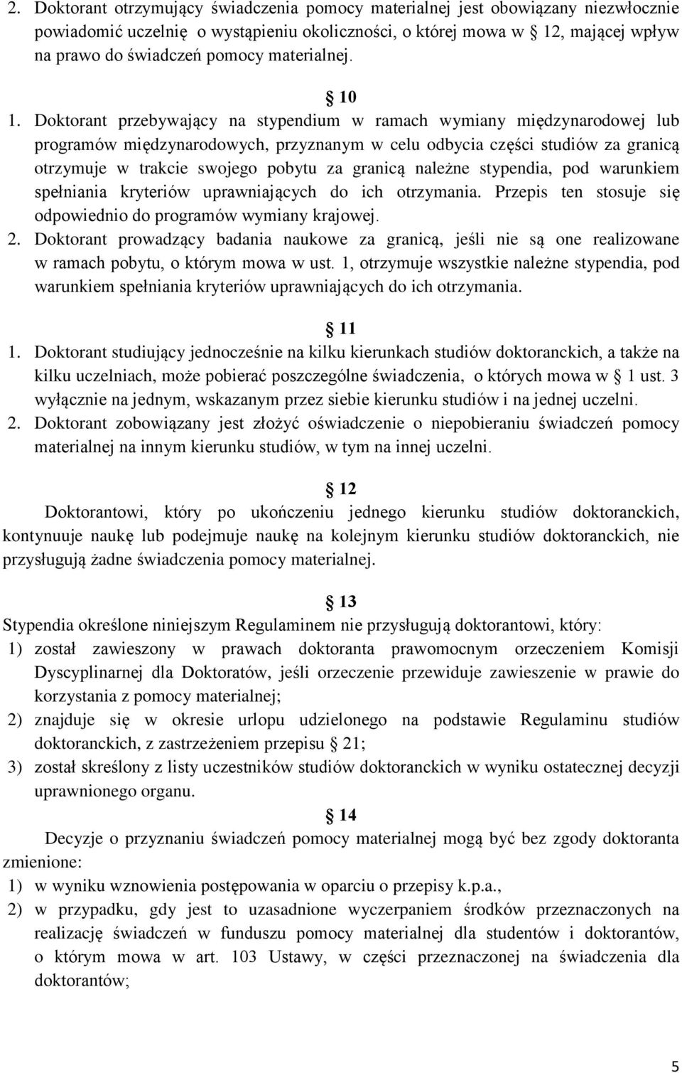 Doktorant przebywający na stypendium w ramach wymiany międzynarodowej lub programów międzynarodowych, przyznanym w celu odbycia części studiów za granicą otrzymuje w trakcie swojego pobytu za granicą