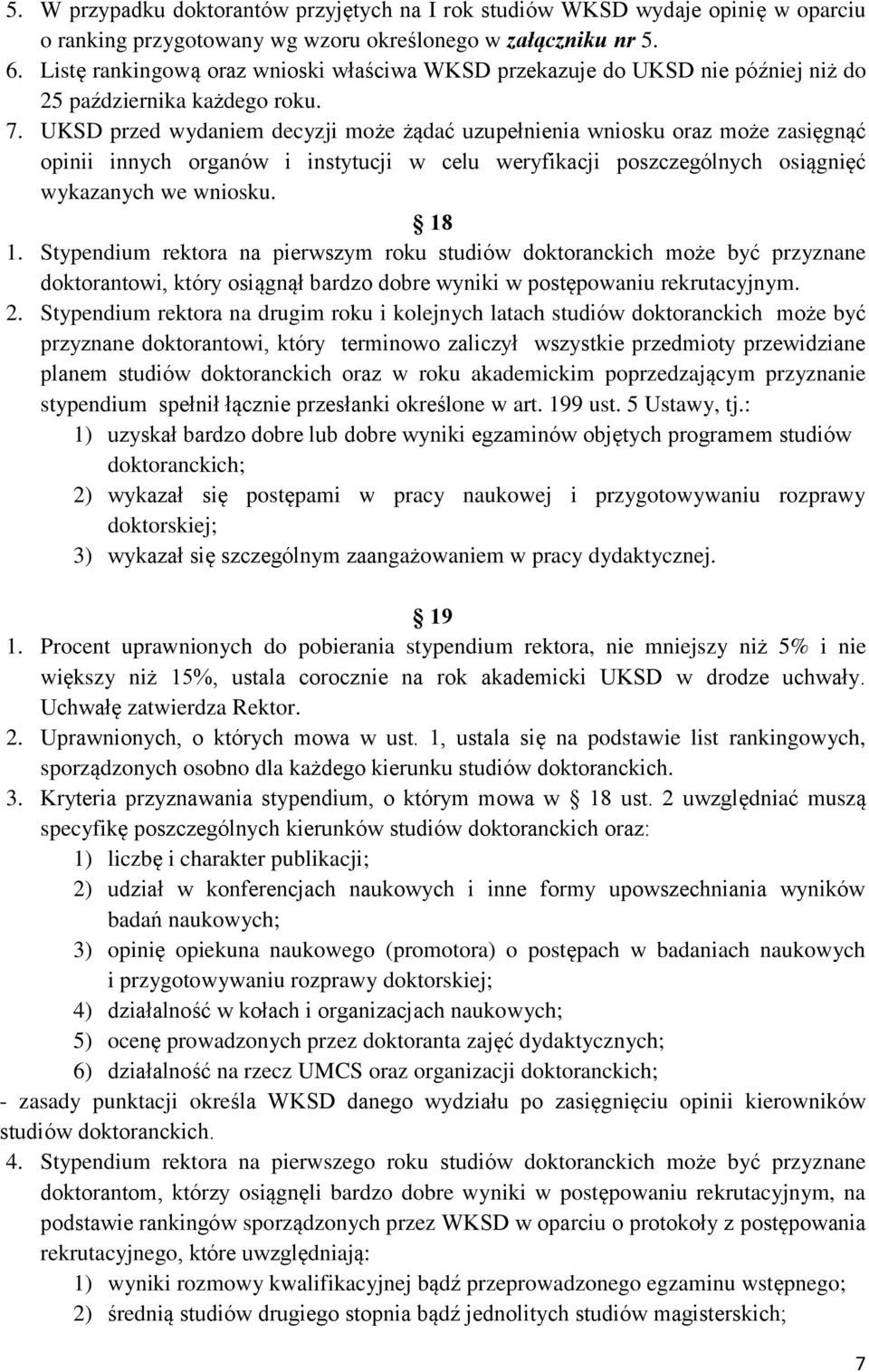 UKSD przed wydaniem decyzji może żądać uzupełnienia wniosku oraz może zasięgnąć opinii innych organów i instytucji w celu weryfikacji poszczególnych osiągnięć wykazanych we wniosku. 18 1.