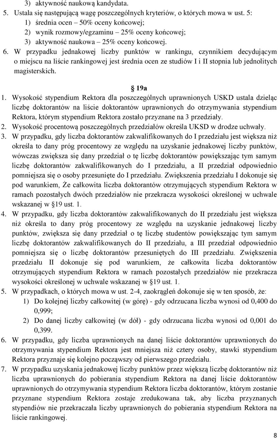 W przypadku jednakowej liczby punktów w rankingu, czynnikiem decydującym o miejscu na liście rankingowej jest średnia ocen ze studiów I i II stopnia lub jednolitych magisterskich. 19a 1.