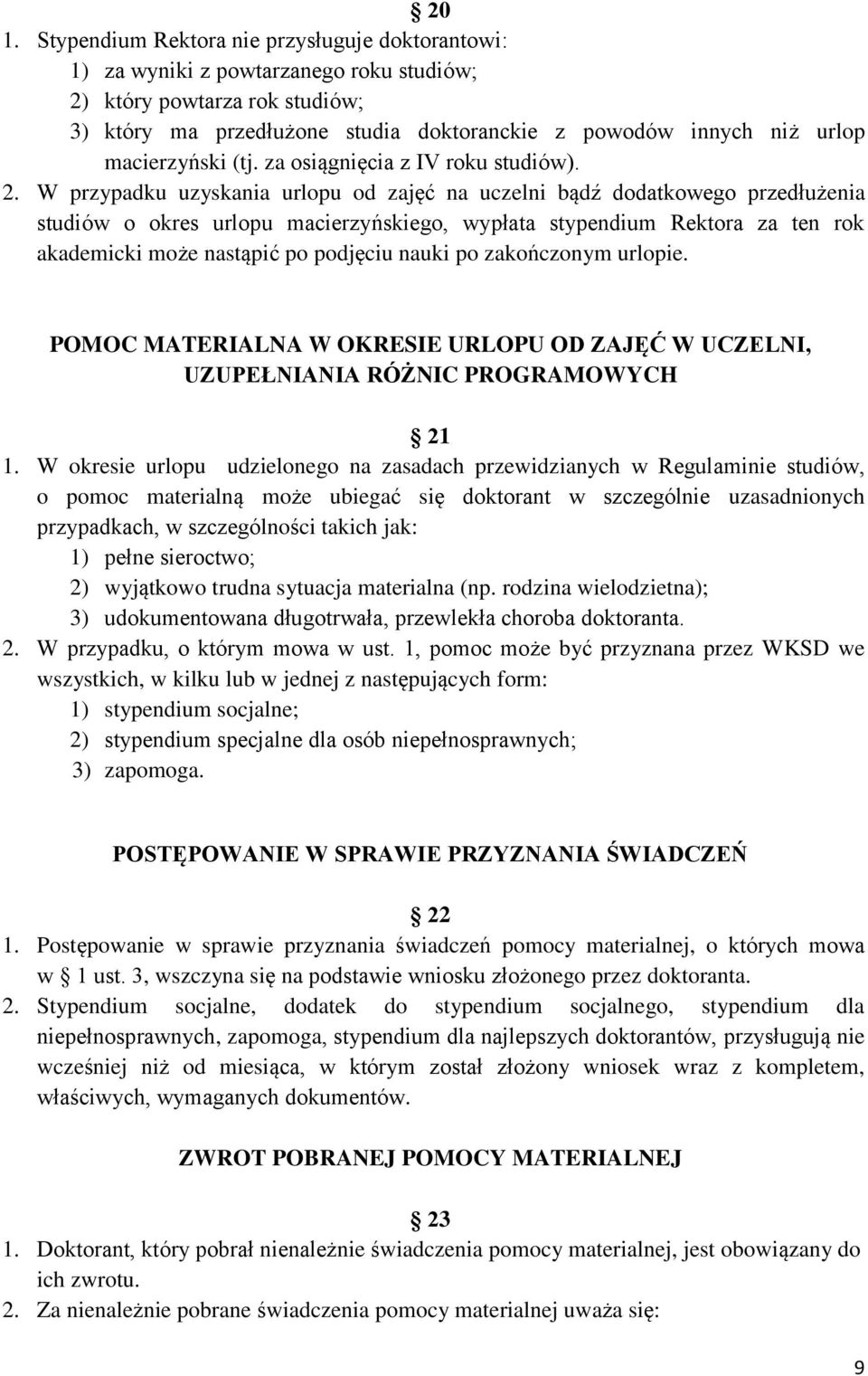 W przypadku uzyskania urlopu od zajęć na uczelni bądź dodatkowego przedłużenia studiów o okres urlopu macierzyńskiego, wypłata stypendium Rektora za ten rok akademicki może nastąpić po podjęciu nauki