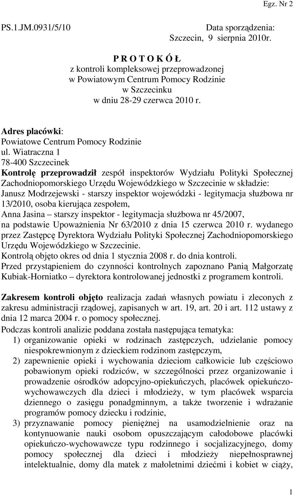 Wiatraczna 1 78-400 Szczecinek Kontrolę przeprowadził zespół inspektorów Wydziału Polityki Społecznej Zachodniopomorskiego Urzędu Wojewódzkiego w Szczecinie w składzie: Janusz Modrzejewski - starszy