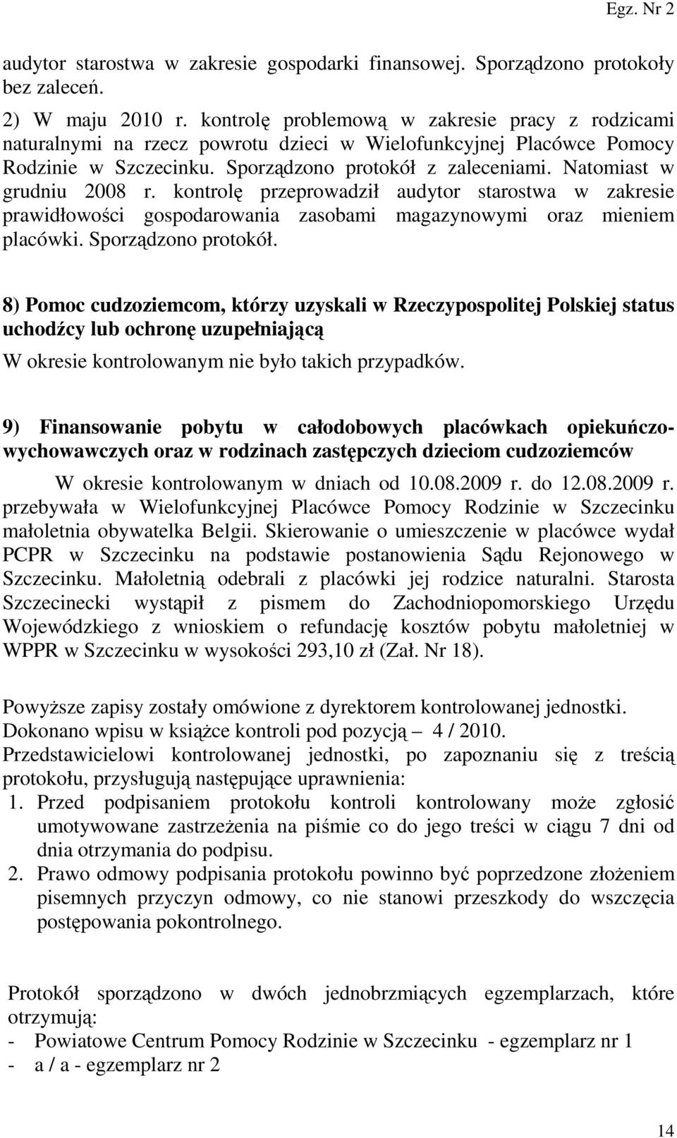 Natomiast w grudniu 2008 r. kontrolę przeprowadził audytor starostwa w zakresie prawidłowości gospodarowania zasobami magazynowymi oraz mieniem placówki. Sporządzono protokół.