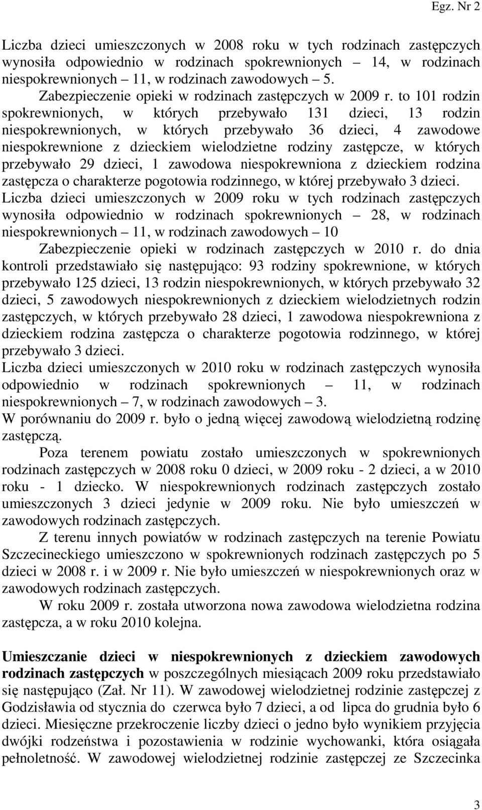 to 101 rodzin spokrewnionych, w których przebywało 131 dzieci, 13 rodzin niespokrewnionych, w których przebywało 36 dzieci, 4 zawodowe niespokrewnione z dzieckiem wielodzietne rodziny zastępcze, w