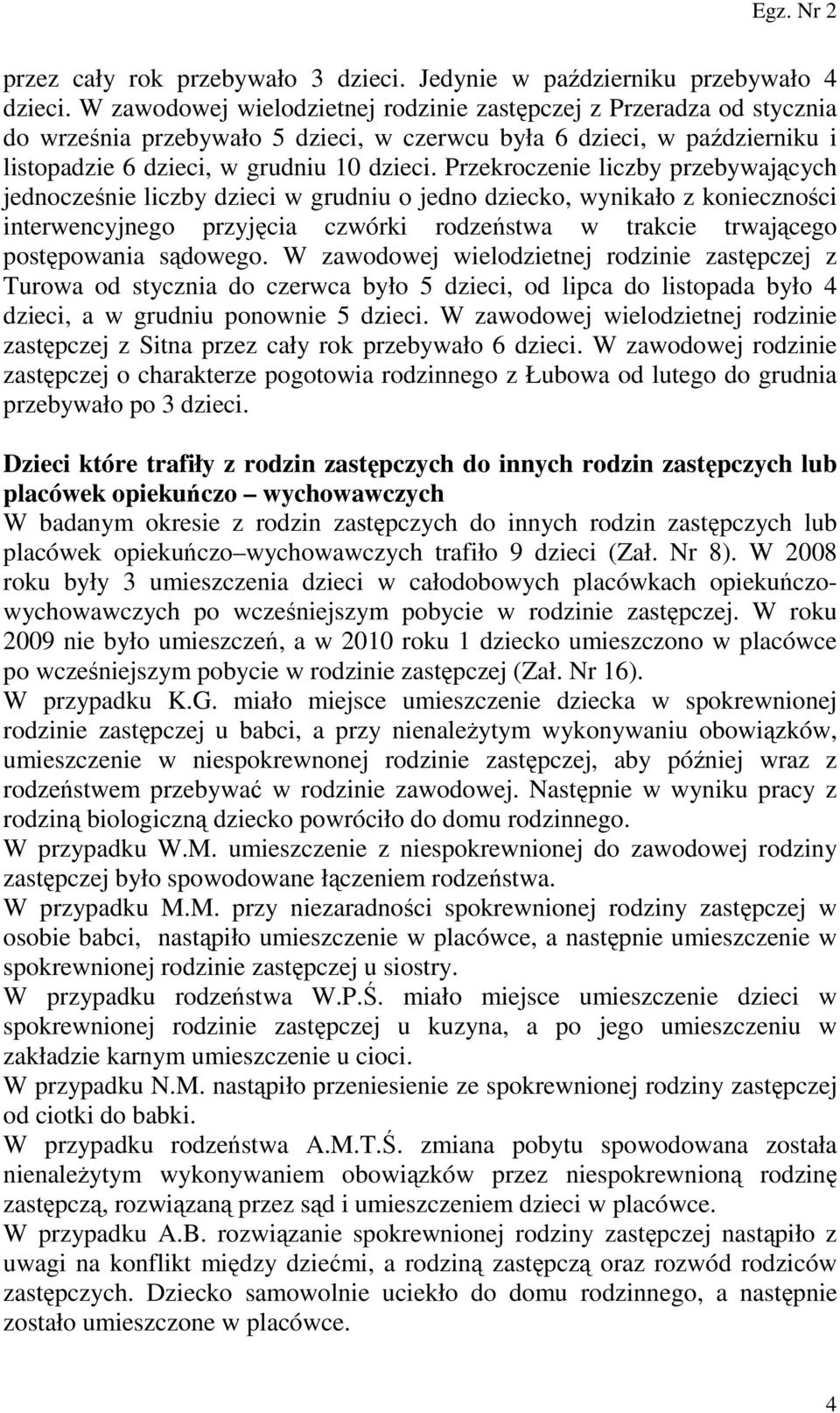 Przekroczenie liczby przebywających jednocześnie liczby dzieci w grudniu o jedno dziecko, wynikało z konieczności interwencyjnego przyjęcia czwórki rodzeństwa w trakcie trwającego postępowania