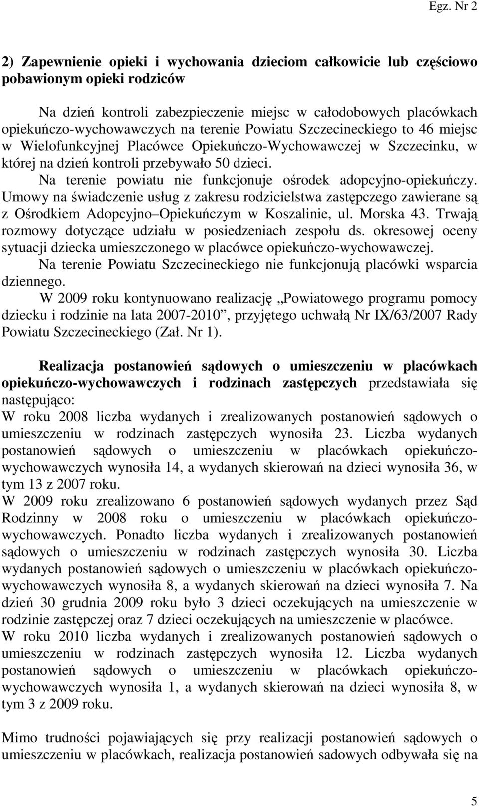 Na terenie powiatu nie funkcjonuje ośrodek adopcyjno-opiekuńczy. Umowy na świadczenie usług z zakresu rodzicielstwa zastępczego zawierane są z Ośrodkiem Adopcyjno Opiekuńczym w Koszalinie, ul.