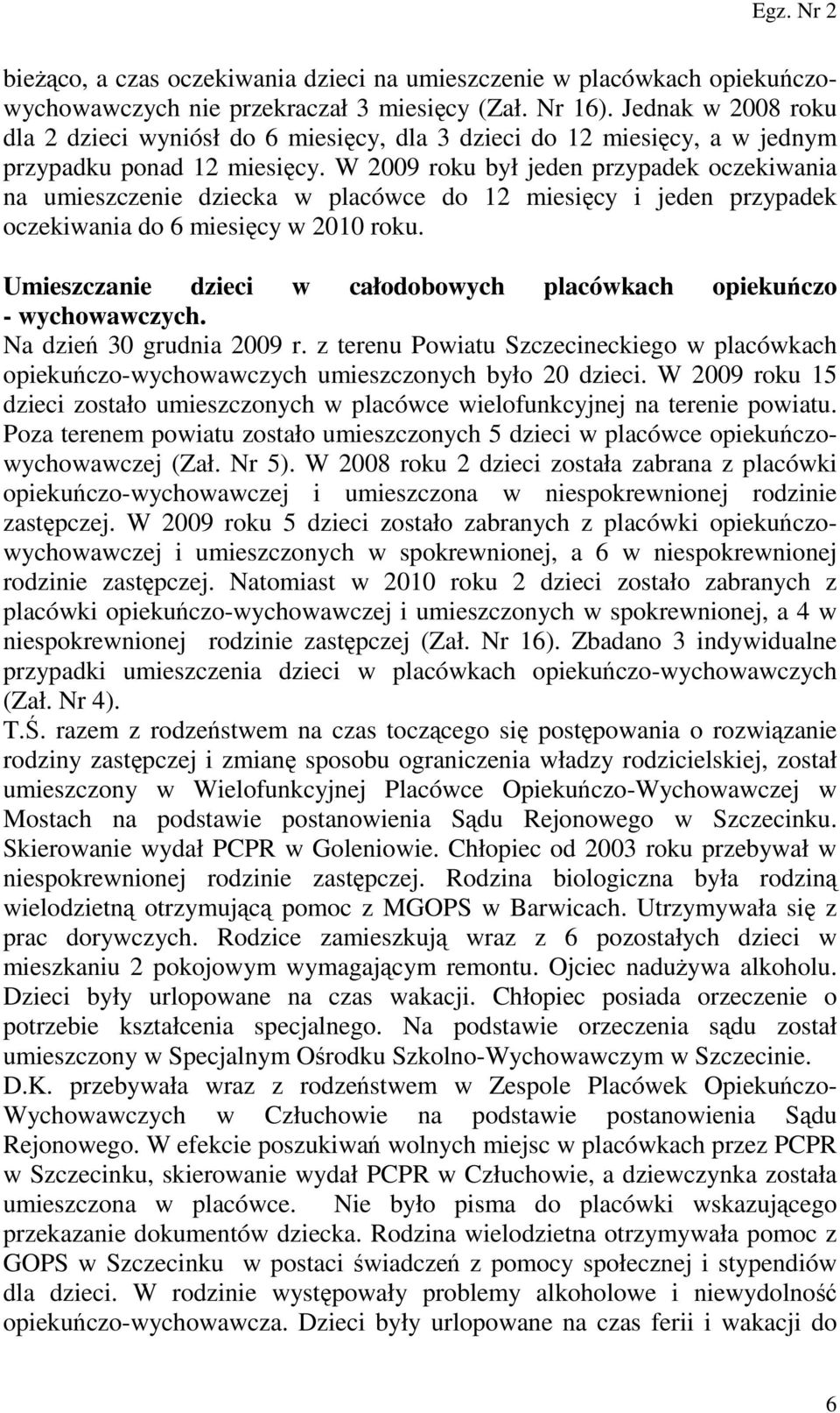 W 2009 roku był jeden przypadek oczekiwania na umieszczenie dziecka w placówce do 12 miesięcy i jeden przypadek oczekiwania do 6 miesięcy w 2010 roku.